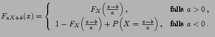 $\displaystyle F_{aX+b}(x)=\left\{ \begin{array}{cc} F_X\Bigl(\frac{x-b}{a}\Bigr...
...gr)+ P\Bigl(X=\frac{x-b}{a}\Bigr)\,, & \textrm{falls }a<0\,. \end{array}\right.$