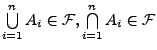 $ \bigcup\limits _{i=1}^{n}A_{i}\in
\mathcal{F},\bigcap\limits_{i=1}^{n}A_{i}\in \mathcal{F}$