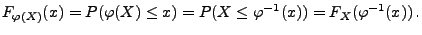 $\displaystyle F_{\varphi(X)}(x)=P(\varphi(X)\le x)=
P(X\le\varphi^{-1}(x))=F_X(\varphi^{-1}(x))\,.
$