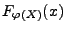 $\displaystyle F_{\varphi(X)}(x)$