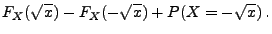 $\displaystyle F_X(\sqrt{x})-F_X(-\sqrt{x})+ P(X=-\sqrt{x})\,.$