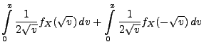$\displaystyle \int\limits_0^x \frac{1}{2\sqrt{v}} f_X(\sqrt{v})\, dv
+ \int\limits_0^x \frac{1}{2\sqrt{v}} f_X(-\sqrt{v})\, dv$
