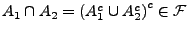 $ A_{1}\cap A_{2}=\left( A^{c}_{1}\cup A^{c}_{2}\right) ^{c}\in \mathcal{F}$