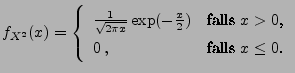 $\displaystyle f_{X^2}(x) = \left\{\begin{array}{ll} \frac{1}{\sqrt{2\pi x}} \ex...
...x}{2})&\mbox{falls $x> 0$,}\\  0\,, & \mbox{falls $x\le 0$.} \end{array}\right.$