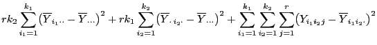 $\displaystyle rk_2 \sum\limits_{i_1=1}^{k_1}
\bigl(\overline Y_{i_1\cdot\cdot}-...
...1}^{k_2}\sum\limits_{j=1}^r
\bigl(Y_{i_1i_2j}-\overline Y_{i_1i_2\cdot}\bigr)^2$