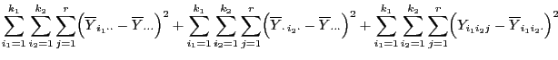 $\displaystyle \sum\limits_{i_1=1}^{k_1}\sum\limits_{i_2=1}^{k_2}\sum\limits_{j=...
...1}^{k_2}\sum\limits_{j=1}^r
\Bigl(Y_{i_1i_2j}-\overline Y_{i_1i_2\cdot}\Bigr)^2$