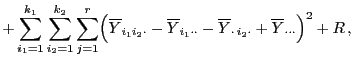 $\displaystyle +
\sum\limits_{i_1=1}^{k_1}\sum\limits_{i_2=1}^{k_2}\sum\limits_{...
...dot}-\overline Y_{\cdot  i_2\cdot}+\overline
Y_{\cdot\cdot\cdot}\Bigr)^2 +R ,$