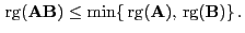 $\displaystyle { {\rm rg}}({\mathbf{A}}{\mathbf{B}})\le\min\{{ {\rm rg}}({\mathbf{A}}),{ {\rm rg}}({\mathbf{B}})\} .$