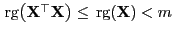 $ { {\rm rg}}\bigl({\mathbf{X}}^\top{\mathbf{X}}\bigr)\le{ {\rm rg}}({\mathbf{X}})<m$