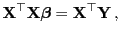$\displaystyle {\mathbf{X}}^\top{\mathbf{X}}{\boldsymbol{\beta}}={\mathbf{X}}^\top{\mathbf{Y}} ,$