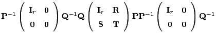 $\displaystyle {\mathbf{P}}^{-1}\left(\begin{array}{cc} {\mathbf{I}}_r & {\bf0}\...
... {\mathbf{I}}_r & {\bf0}\\
{\bf0} & {\bf0} \end{array}\right){\mathbf{Q}}^{-1}$