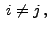 $\displaystyle \; i\not=j ,$
