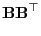 $\displaystyle {\mathbf{B}}{\mathbf{B}}^\top$