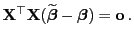 $\displaystyle {\mathbf{X}}^\top{\mathbf{X}}(\widetilde{\boldsymbol{\beta}}-{\boldsymbol{\beta}})={\bf o} .$