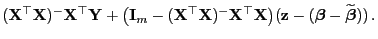 $\displaystyle ({\mathbf{X}}^\top{\mathbf{X}})^-{\mathbf{X}}^\top{\mathbf{Y}}+\b...
...}}\bigr)({\mathbf{z}}-({\boldsymbol{\beta}}-\widetilde{\boldsymbol{\beta}})) .$