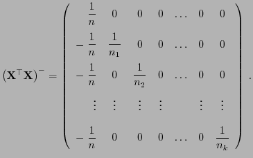 $\displaystyle \bigl({\mathbf{X}}^\top{\mathbf{X}}\bigr)^-=\left(\begin{array}{r...
...{n} & 0 & 0 & 0 & \ldots & 0 & \displaystyle\frac{1}{n_k} \end{array}\right) .$