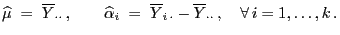 $\displaystyle \widehat\mu \; =\; \overline Y_{\cdot\cdot} ,\qquad \widehat\alp...
...overline Y_{i \cdot}-\overline Y_{\cdot\cdot} ,\quad\forall i=1,\ldots,k .$