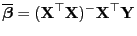$\displaystyle \overline{\boldsymbol{\beta}}=({\mathbf{X}}^\top{\mathbf{X}})^-{\mathbf{X}}^\top{\mathbf{Y}}$