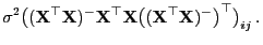 $\displaystyle \sigma^2 \bigl(({\mathbf{X}}^\top{\mathbf{X}})^-{\mathbf{X}}^\top
{\mathbf{X}}\bigl(({\mathbf{X}}^\top{\mathbf{X}})^-\bigr)^\top\bigr)_{ij} .$