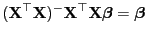 $\displaystyle ({\mathbf{X}}^\top{\mathbf{X}})^-{\mathbf{X}}^\top{\mathbf{X}}{\boldsymbol{\beta}}={\boldsymbol{\beta}}$