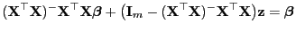 $\displaystyle ({\mathbf{X}}^\top{\mathbf{X}})^-{\mathbf{X}}^\top{\mathbf{X}}{\b...
...bf{X}})^-
{\mathbf{X}}^\top{\mathbf{X}}\bigr){\mathbf{z}}={\boldsymbol{\beta}}
$