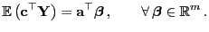 $\displaystyle {\mathbb{E} }\bigl({\mathbf{c}}^\top{\mathbf{Y}}\bigr)={\mathbf{...
...top{\boldsymbol{\beta}} ,\qquad\forall {\boldsymbol{\beta}}\in\mathbb{R}^m .$