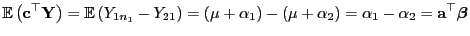 $\displaystyle {\mathbb{E} }\bigl({\mathbf{c}}^\top{\mathbf{Y}}\bigr)={\mathbb{...
...pha_1)-(\mu+\alpha_2)=\alpha_1-\alpha_2
={\mathbf{a}}^\top{\boldsymbol{\beta}}
$