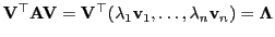 $ {\mathbf{V}}^\top{\mathbf{A}}{\mathbf{V}}={\mathbf{V}}^\top(\lambda_1{\mathbf{v}}_1,\ldots,\lambda_n{\mathbf{v}}_n)={\boldsymbol{\Lambda}}$
