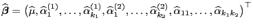 $\displaystyle \widehat{\boldsymbol{\beta}}=\bigl(\widehat\mu,\widehat\alpha^{(1...
...alpha^{(2)}_{k_2},\widehat\alpha_{11},\ldots,\widehat\alpha_{k_1k_2}\bigr)^\top$
