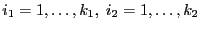 $ i_1=1,\ldots,k_1,\; i_2=1,\ldots,k_2$