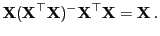 $\displaystyle {\mathbf{X}}({\mathbf{X}}^\top{\mathbf{X}})^-{\mathbf{X}}^\top{\mathbf{X}}={\mathbf{X}} .$