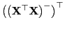 $ \bigl(\bigl({\mathbf{X}}^\top{\mathbf{X}}\bigr)^-\bigr)^\top$