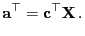 $\displaystyle {\mathbf{a}}^\top={\mathbf{c}}^\top{\mathbf{X}} .$