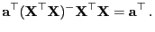 $\displaystyle {\mathbf{a}}^\top({\mathbf{X}}^\top{\mathbf{X}})^-{\mathbf{X}}^\top{\mathbf{X}}={\mathbf{a}}^\top .$