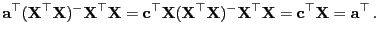 $\displaystyle {\mathbf{a}}^\top({\mathbf{X}}^\top{\mathbf{X}})^-{\mathbf{X}}^\t...
...athbf{X}}^\top{\mathbf{X}}
={\mathbf{c}}^\top{\mathbf{X}}={\mathbf{a}}^\top .
$
