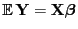$ {\mathbb{E} }{\mathbf{Y}}={\mathbf{X}}{\boldsymbol{\beta}}$