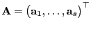 $ {\mathbf{A}}=\bigl({\mathbf{a}}_1,\ldots,{\mathbf{a}}_s\bigr)^\top$