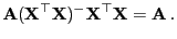 $\displaystyle {\mathbf{A}}({\mathbf{X}}^\top{\mathbf{X}})^-{\mathbf{X}}^\top{\mathbf{X}}={\mathbf{A}} .
$