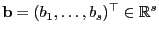 $ {\mathbf{b}}=(b_1,\ldots,b_s)^\top\in\mathbb{R}^s$