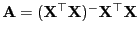 $ {\mathbf{A}}=({\mathbf{X}}^\top{\mathbf{X}})^-{\mathbf{X}}^\top{\mathbf{X}}$