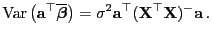 $\displaystyle {\rm Var }\bigl({\mathbf{a}}^\top\overline{\boldsymbol{\beta}}\bigr)=\sigma^2{\mathbf{a}}^\top({\mathbf{X}}^\top{\mathbf{X}})^-{\mathbf{a}} .$