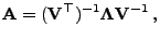 $\displaystyle {\mathbf{A}}=({\mathbf{V}}^\top)^{-1}{\boldsymbol{\Lambda}}{\mathbf{V}}^{-1} ,$