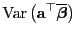 $\displaystyle {\rm Var }\bigl({\mathbf{a}}^\top\overline{\boldsymbol{\beta}}\bigr)$