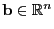$ {\mathbf{b}}\in\mathbb{R}^n$