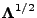 $ {\boldsymbol{\Lambda}}^{1/2} $