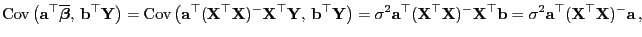 $\displaystyle {\rm Cov }\bigl({\mathbf{a}}^\top\overline{\boldsymbol{\beta}},\...
...b}}
=\sigma^2{\mathbf{a}}^\top({\mathbf{X}}^\top{\mathbf{X}})^-{\mathbf{a}} ,
$