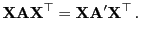 $\displaystyle {\mathbf{X}}{\mathbf{A}}{\mathbf{X}}^\top={\mathbf{X}}{\mathbf{A}}^\prime{\mathbf{X}}^\top .$