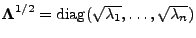 $ {\boldsymbol{\Lambda}}^{1/2}={\rm diag}(\sqrt{\lambda_1},\ldots,\sqrt{\lambda_n})$