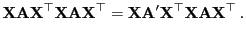 $\displaystyle {\mathbf{X}}{\mathbf{A}}{\mathbf{X}}^\top{\mathbf{X}}{\mathbf{A}}...
...\mathbf{A}}^\prime{\mathbf{X}}^\top{\mathbf{X}}{\mathbf{A}}{\mathbf{X}}^\top .$