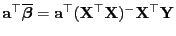 $ {\mathbf{a}}^\top\overline{\boldsymbol{\beta}}={\mathbf{a}}^\top({\mathbf{X}}^\top{\mathbf{X}})^-{\mathbf{X}}^\top{\mathbf{Y}}$